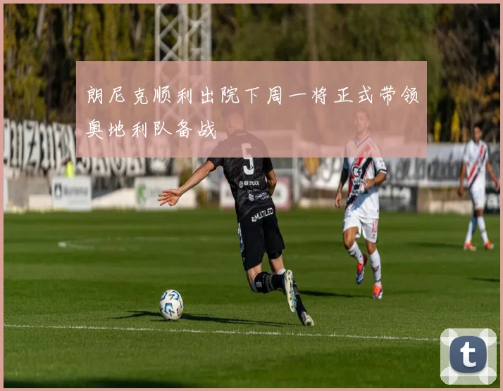 朗尼克顺利出院下周一将正式带领奥地利队备战