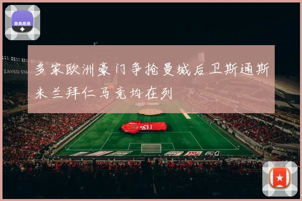 多家欧洲豪门争抢曼城后卫斯通斯米兰拜仁马竞均在列